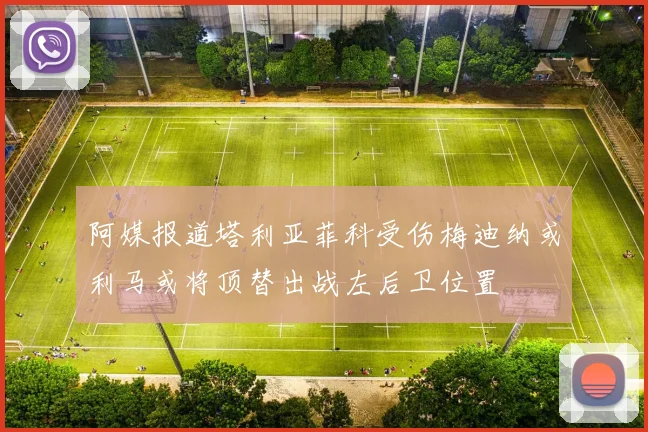 阿媒报道塔利亚菲科受伤梅迪纳或利马或将顶替出战左后卫位置