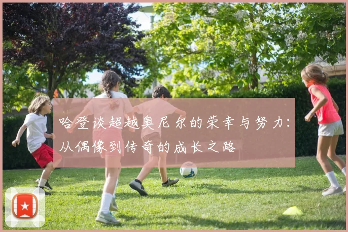 哈登谈超越奥尼尔的荣幸与努力：从偶像到传奇的成长之路