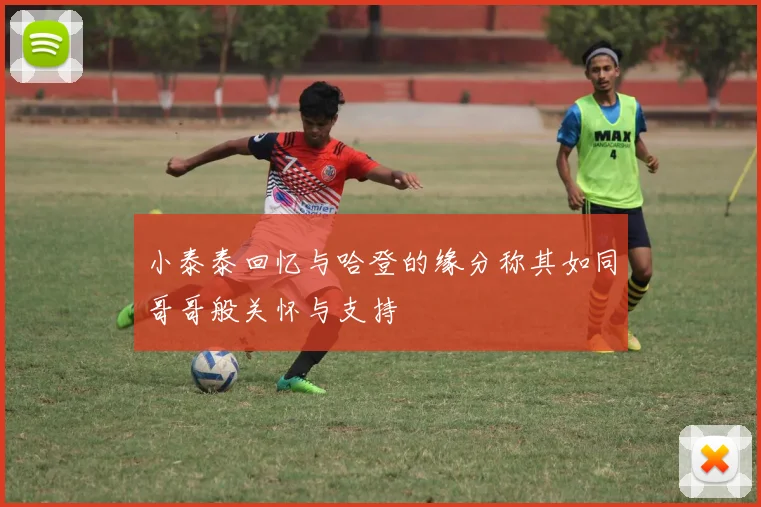 小泰泰回忆与哈登的缘分称其如同哥哥般关怀与支持